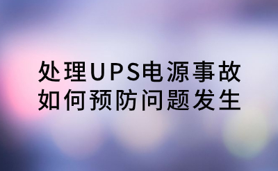 處理UPS電源事故，如何預(yù)防問題發(fā)生？